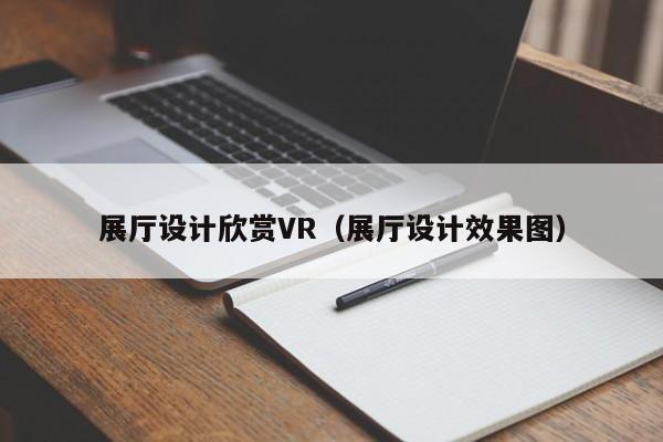 展廳設計欣賞VR（展廳設計效果圖）