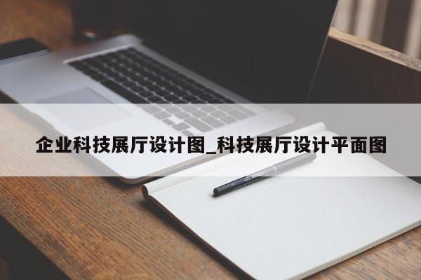 企業科技展廳設計圖 科技展廳設計平面圖