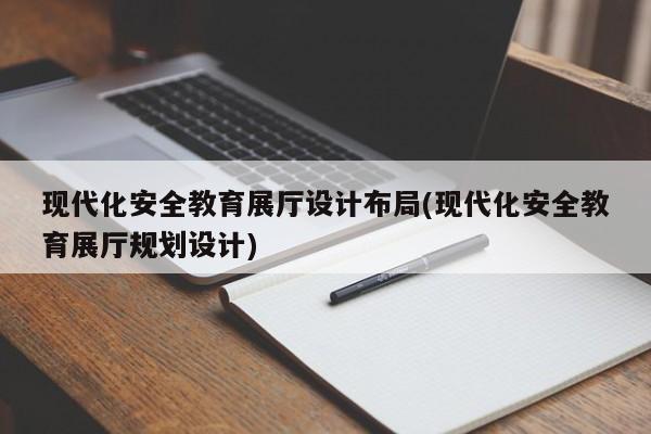 現代化安全教育展廳設計布局(現代化安全教育展廳規劃設計) 現代化安全教育展廳設計布局(現代化安全教育展廳規劃設計)
