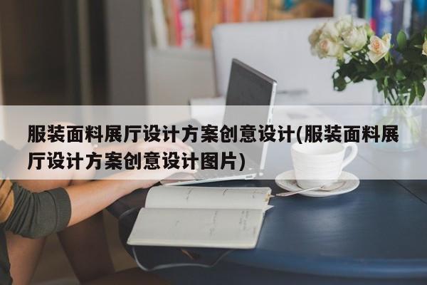 服裝面料展廳設計方案創意設計(服裝面料展廳設計方案創意設計圖片) 服裝面料展廳設計方案創意設計(服裝面料展廳設計方案創意設計圖片)