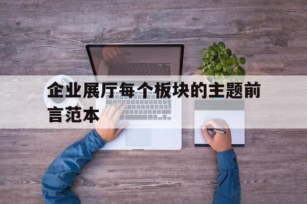 企業(yè)展廳每個板塊的主題前言范本 企業(yè)展廳每個板塊的主題前言范本(企業(yè)展廳文案內(nèi)容)