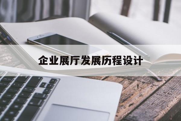 企業展廳發展歷程設計 企業展廳發展歷程設計(企業展覽廳設計效果圖)
