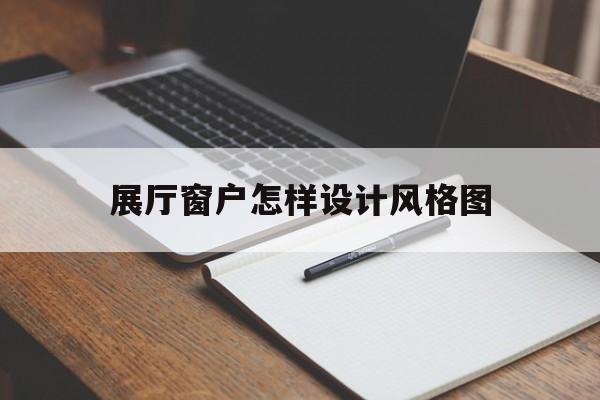 展廳窗戶怎樣設計風格圖（門窗展廳設計方案）